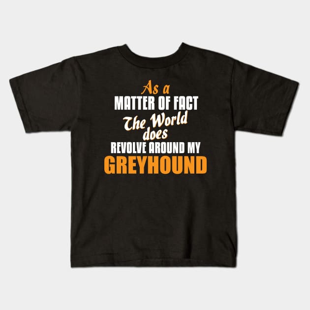 Actually the World Revolves Around My Greyhound T-Shirt Kids T-Shirt by A Magical Mess